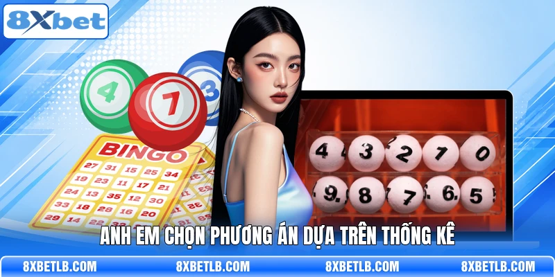Anh em chọn phương án dựa trên thống kê