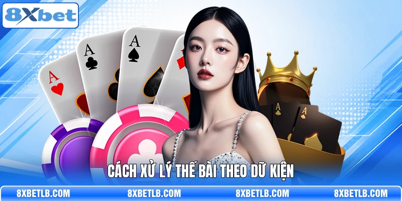 Cách xử lý thế bài theo dữ kiện