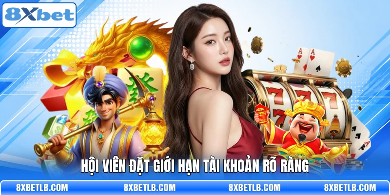 Hội viên đặt giới hạn tài khoản rõ ràng