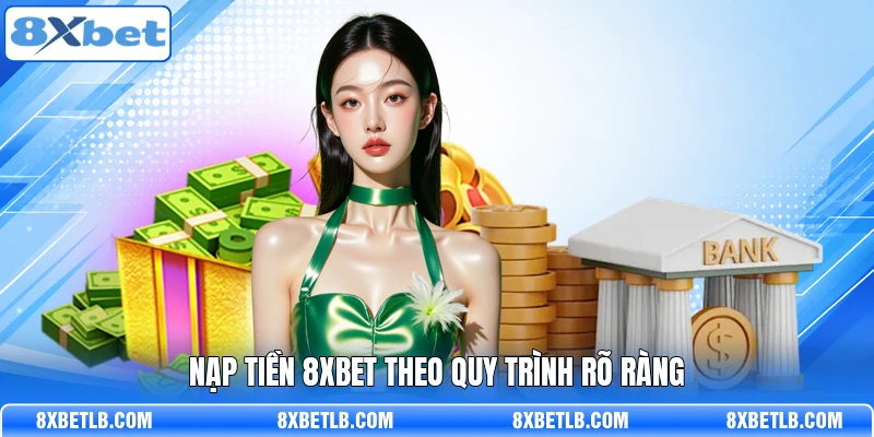 Nạp tiền 8XBET theo quy trình rõ ràng