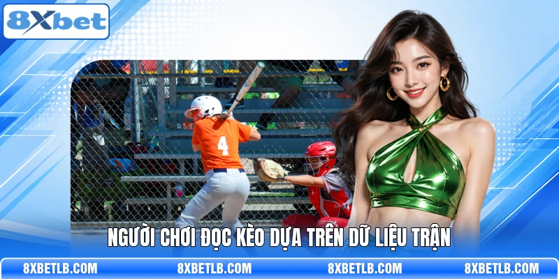 Người chơi đọc kèo dựa trên dữ liệu trận