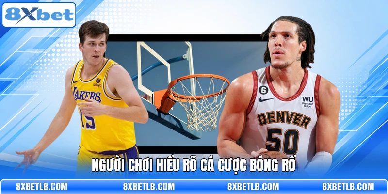 Người chơi hiểu rõ cá cược bóng rổ